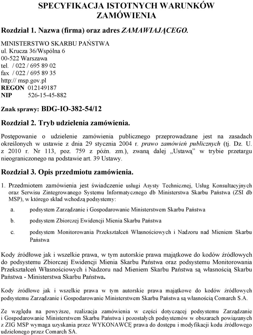 Postępowanie o udzielenie zamówienia publicznego przeprowadzane jest na zasadach określonych w ustawie z dnia 29 stycznia 2004 r. prawo zamówień publicznych (tj. Dz. U. z 2010 r. Nr 113, poz.