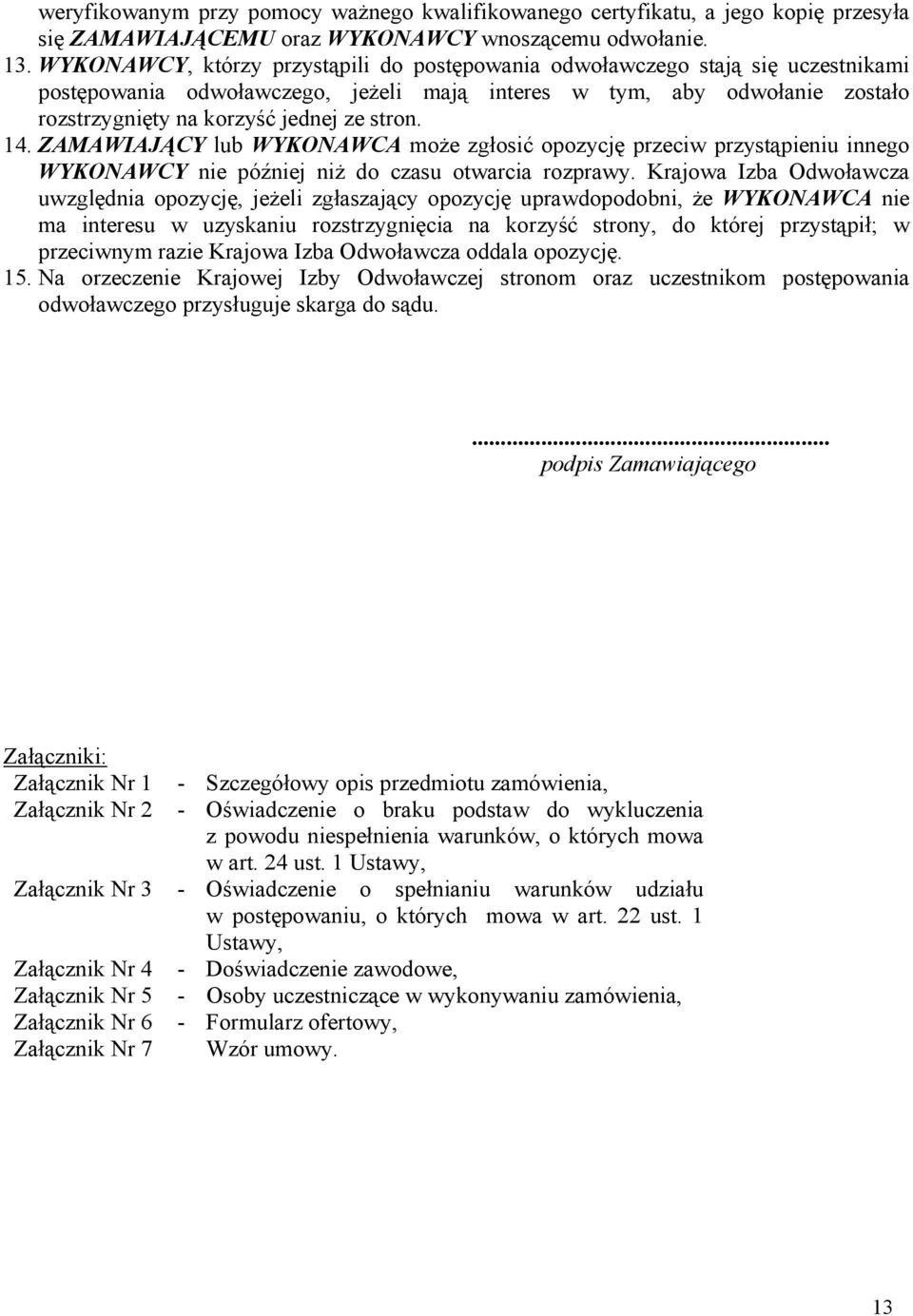 14. ZAMAWIAJĄCY lub WYKONAWCA może zgłosić opozycję przeciw przystąpieniu innego WYKONAWCY nie później niż do czasu otwarcia rozprawy.