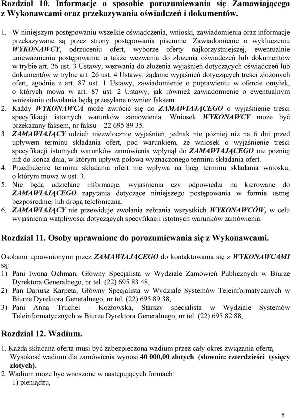 26 ust. 3 Ustawy, wezwania do złożenia wyjaśnień dotyczących oświadczeń lub dokumentów w trybie art. 26 ust. 4 Ustawy, żądanie wyjaśnień dotyczących treści złożonych ofert, zgodnie z art. 87 ust.