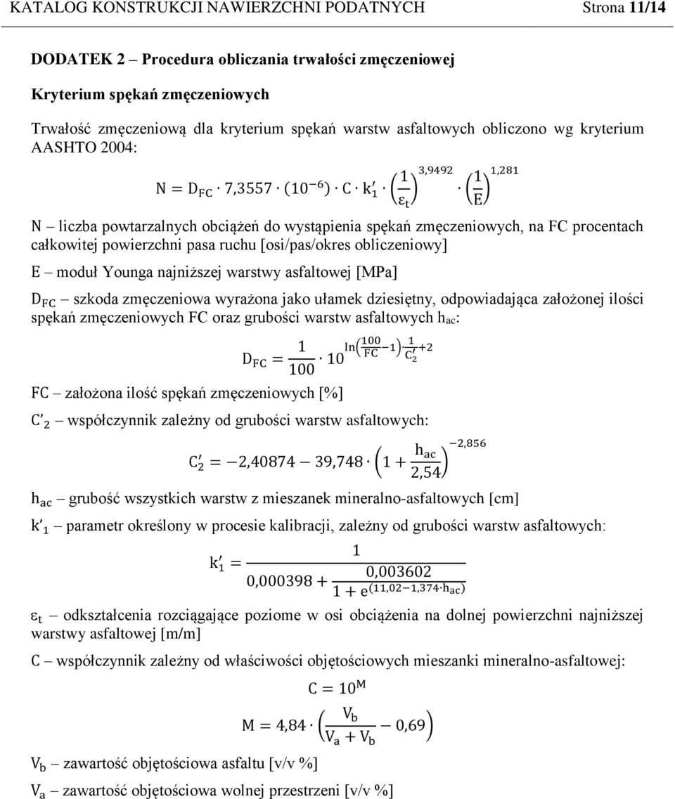 całkowitej powierzchni pasa ruchu [osi/pas/okres obliczeniowy] E moduł Younga najniższej warstwy asfaltowej [MPa] D FC szkoda zmęczeniowa wyrażona jako ułamek dziesiętny, odpowiadająca założonej