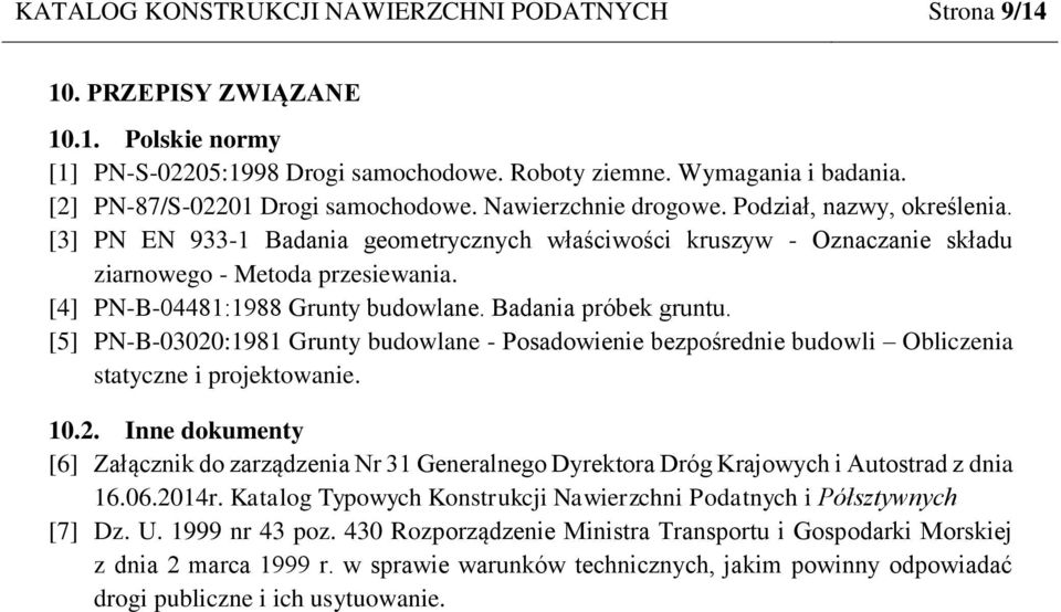 [4] PN-B-04481:1988 Grunty budowlane. Badania próbek gruntu. [5] PN-B-03020:1981 Grunty budowlane - Posadowienie bezpośrednie budowli Obliczenia statyczne i projektowanie. 10.2. Inne dokumenty [6] Załącznik do zarządzenia Nr 31 Generalnego Dyrektora Dróg Krajowych i Autostrad z dnia 16.