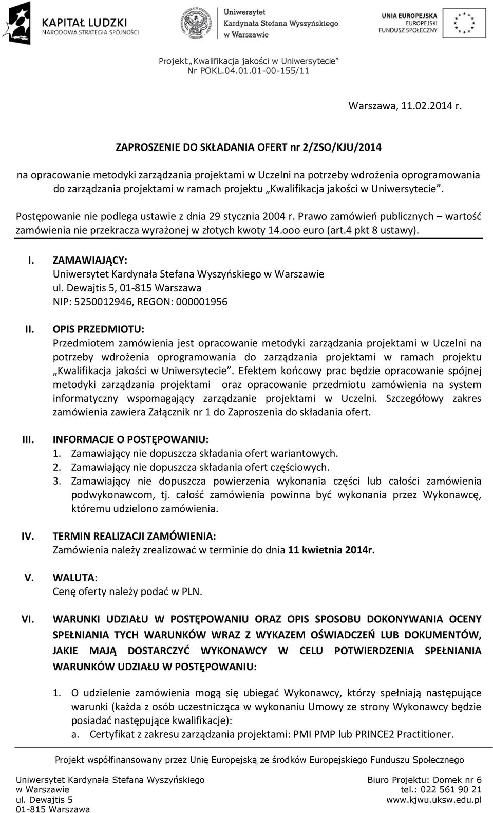 jakości w Uniwersytecie. Postępowanie nie podlega ustawie z dnia 29 stycznia 2004 r. Prawo zamówień publicznych wartość zamówienia nie przekracza wyrażonej w złotych kwoty 14.ooo euro (art.