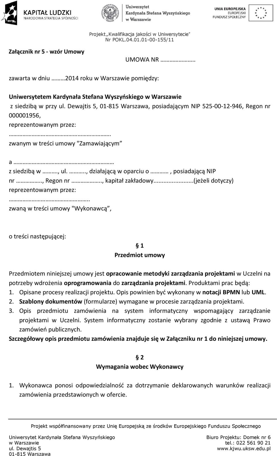 zwanym w treści umowy "Zamawiającym a z siedzibą w., ul..., działającą w oparciu o, posiadającą NIP nr.., Regon nr.., kapitał zakładowy...(jeżeli dotyczy) reprezentowanym przez:.