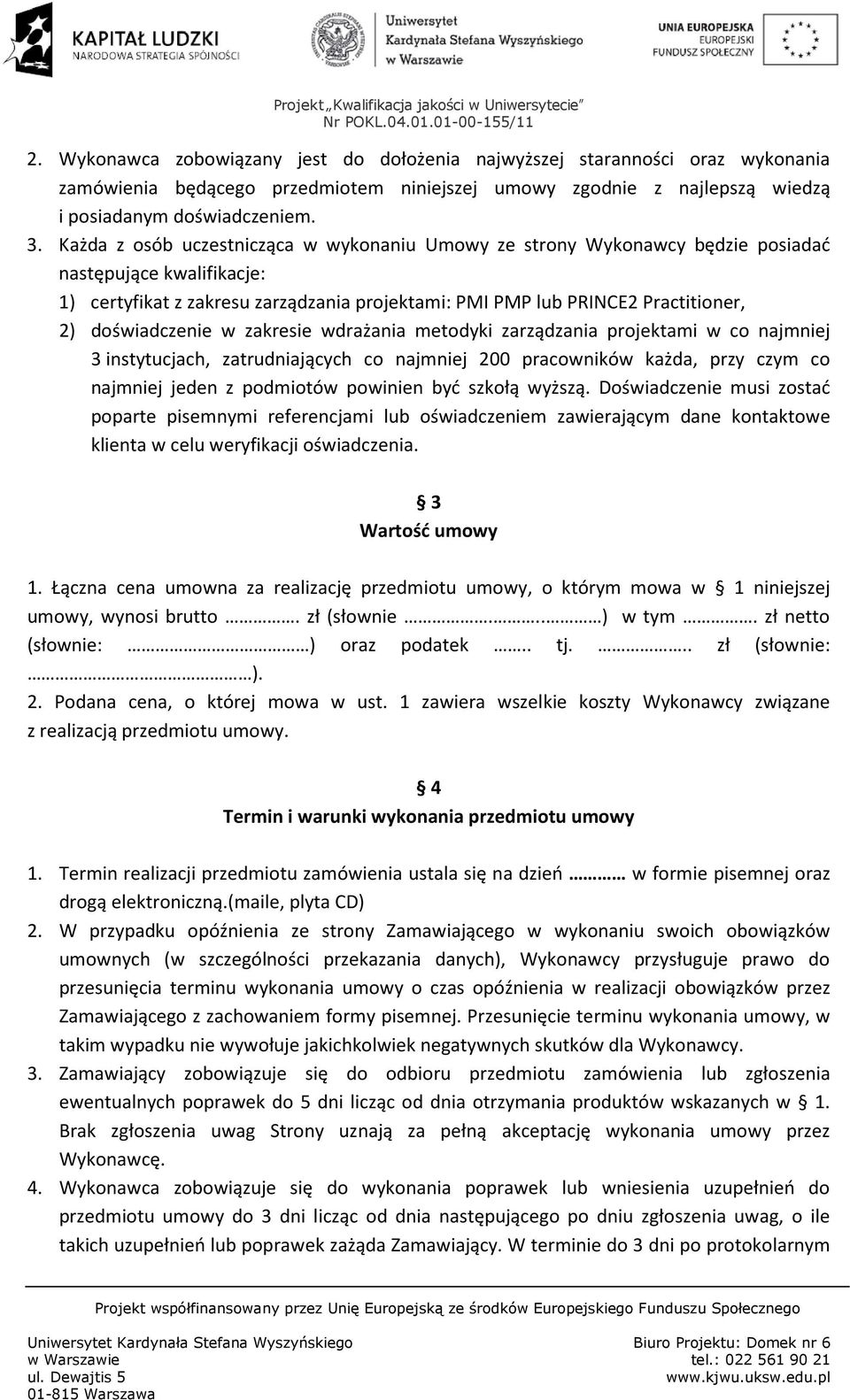 doświadczenie w zakresie wdrażania metodyki zarządzania projektami w co najmniej 3 instytucjach, zatrudniających co najmniej 200 pracowników każda, przy czym co najmniej jeden z podmiotów powinien