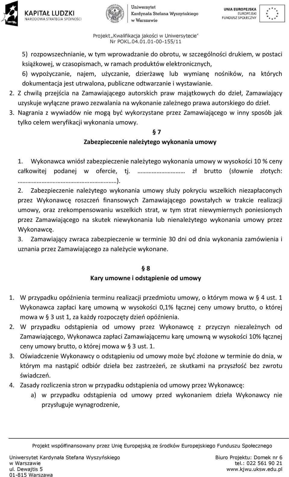 Z chwilą przejścia na Zamawiającego autorskich praw majątkowych do dzieł, Zamawiający uzyskuje wyłączne prawo zezwalania na wykonanie zależnego prawa autorskiego do dzieł. 3.