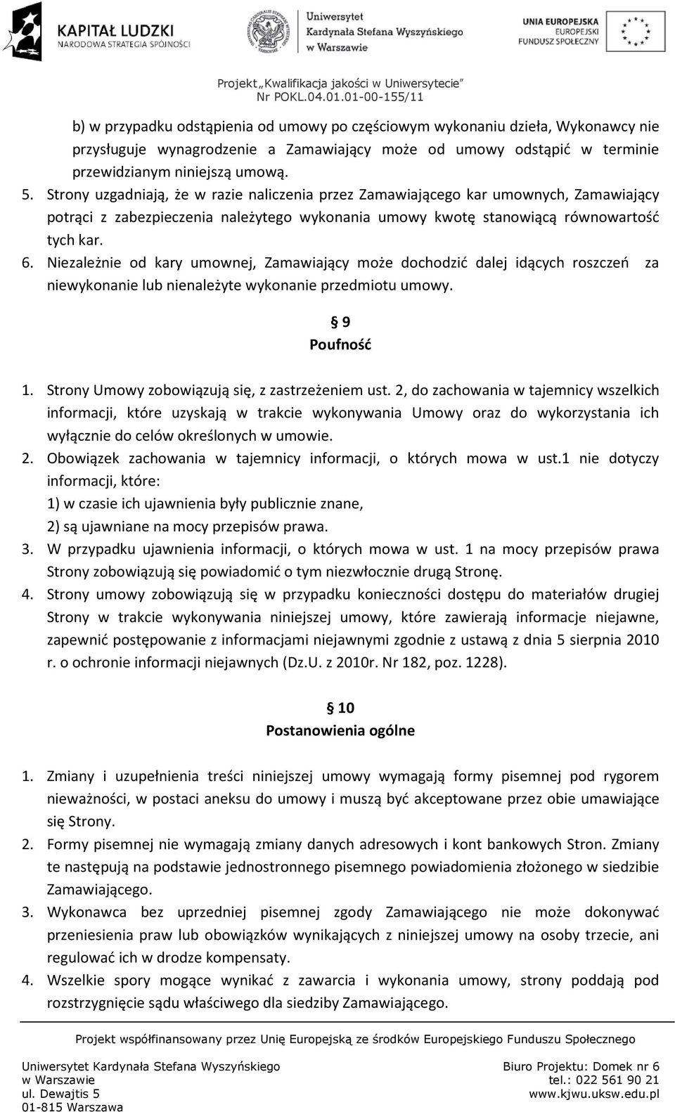 Niezależnie od kary umownej, Zamawiający może dochodzić dalej idących roszczeń za niewykonanie lub nienależyte wykonanie przedmiotu umowy. 9 Poufność 1.