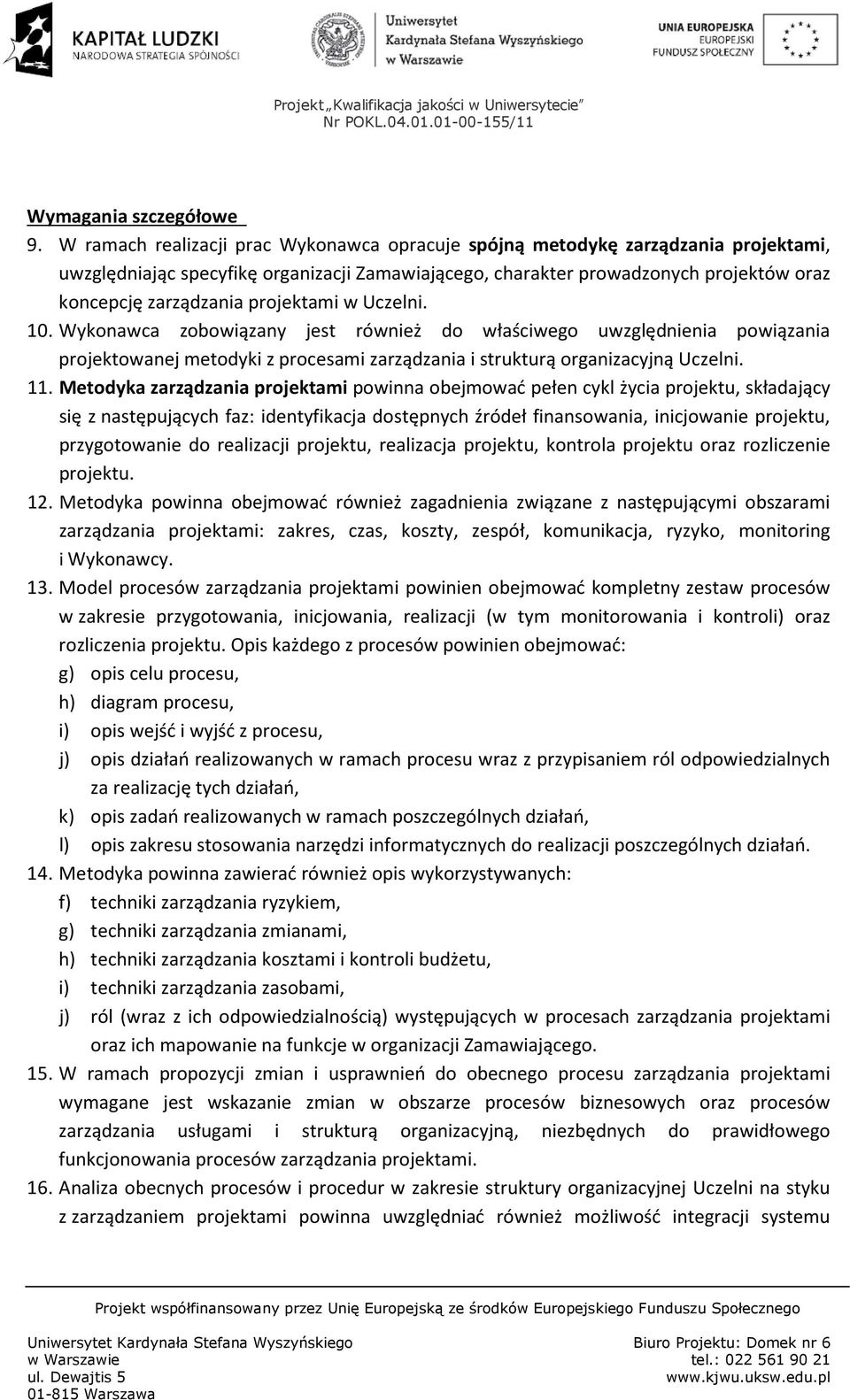 projektami w Uczelni. 10. Wykonawca zobowiązany jest również do właściwego uwzględnienia powiązania projektowanej metodyki z procesami zarządzania i strukturą organizacyjną Uczelni. 11.