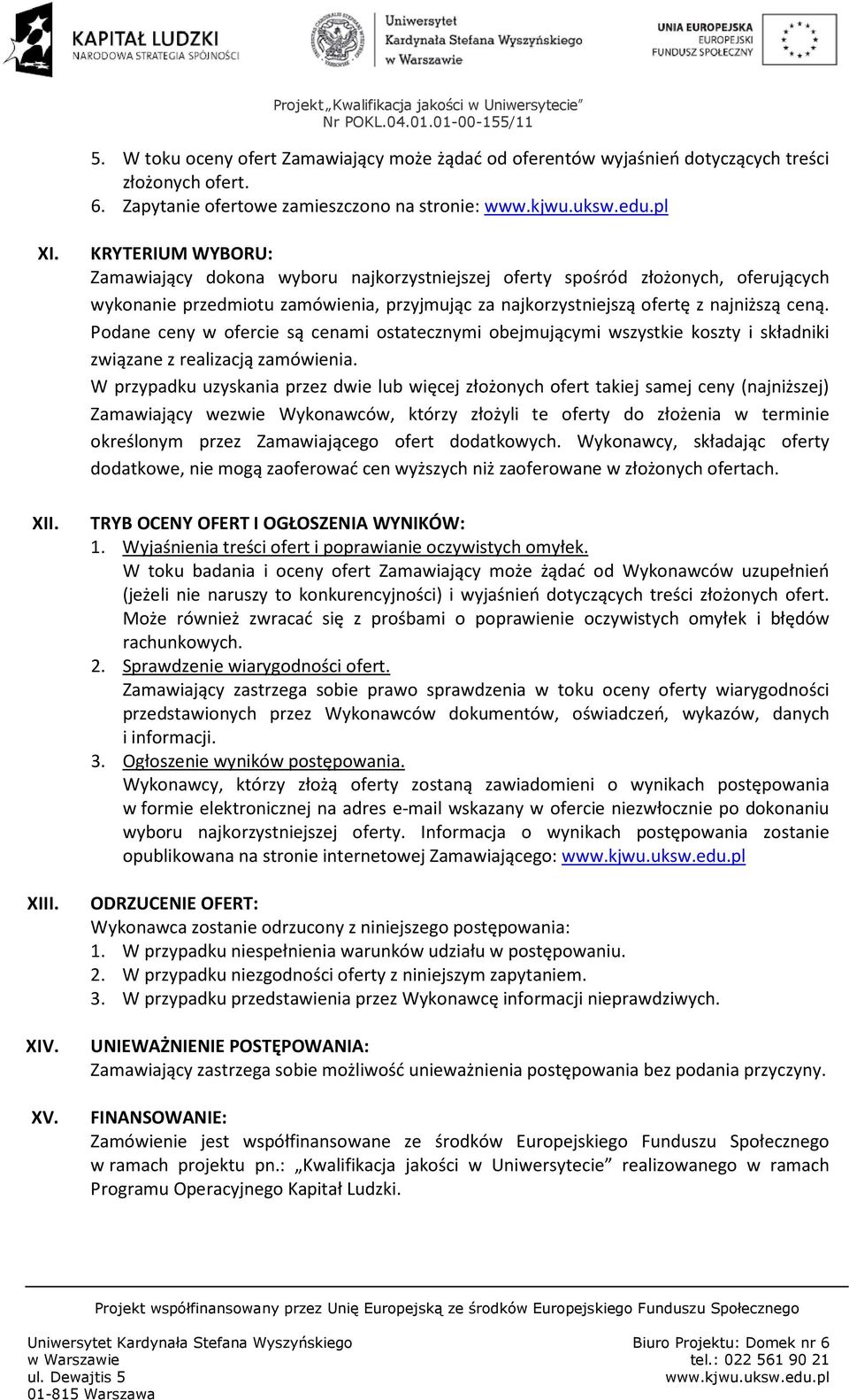 Podane ceny w ofercie są cenami ostatecznymi obejmującymi wszystkie koszty i składniki związane z realizacją zamówienia.