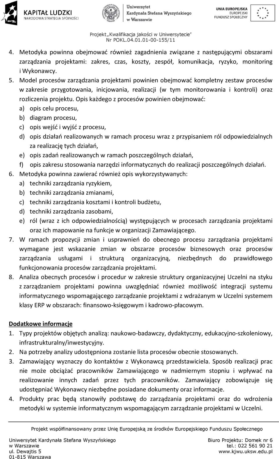 Opis każdego z procesów powinien obejmować: a) opis celu procesu, b) diagram procesu, c) opis wejść i wyjść z procesu, d) opis działań realizowanych w ramach procesu wraz z przypisaniem ról