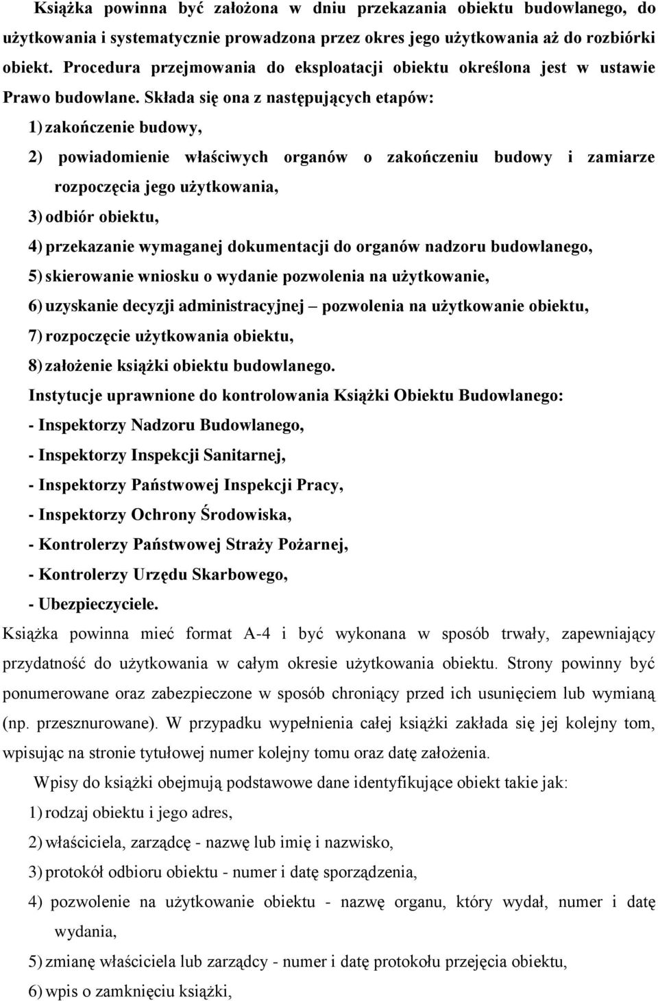 Składa się ona z następujących etapów: 1) zakończenie budowy, 2) powiadomienie właściwych organów o zakończeniu budowy i zamiarze rozpoczęcia jego użytkowania, 3) odbiór obiektu, 4) przekazanie