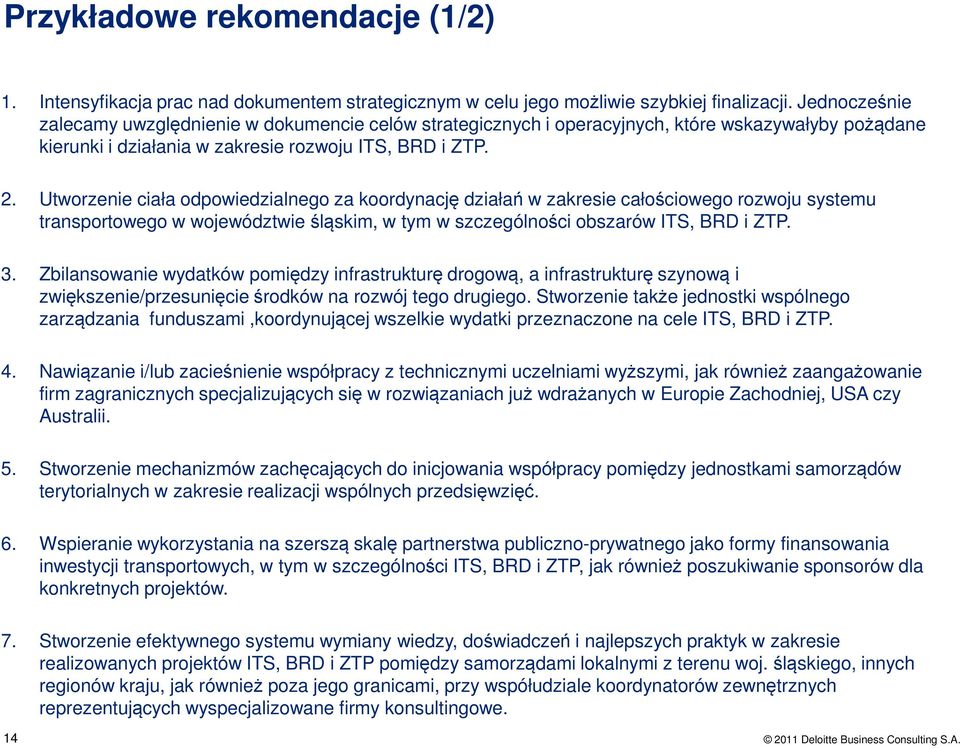 Utworzenie ciała odpowiedzialnego za koordynację działań w zakresie całościowego rozwoju systemu transportowego w województwie śląskim, w tym w szczególności obszarów ITS, BRD i ZTP. 3.