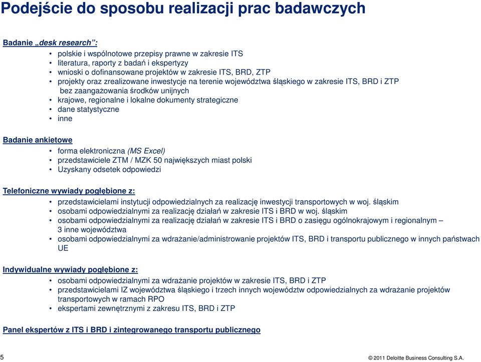 strategiczne dane statystyczne inne Badanie ankietowe forma elektroniczna (MS Excel) przedstawiciele ZTM / MZK 50 największych miast polski Uzyskany odsetek odpowiedzi Telefoniczne wywiady pogłębione