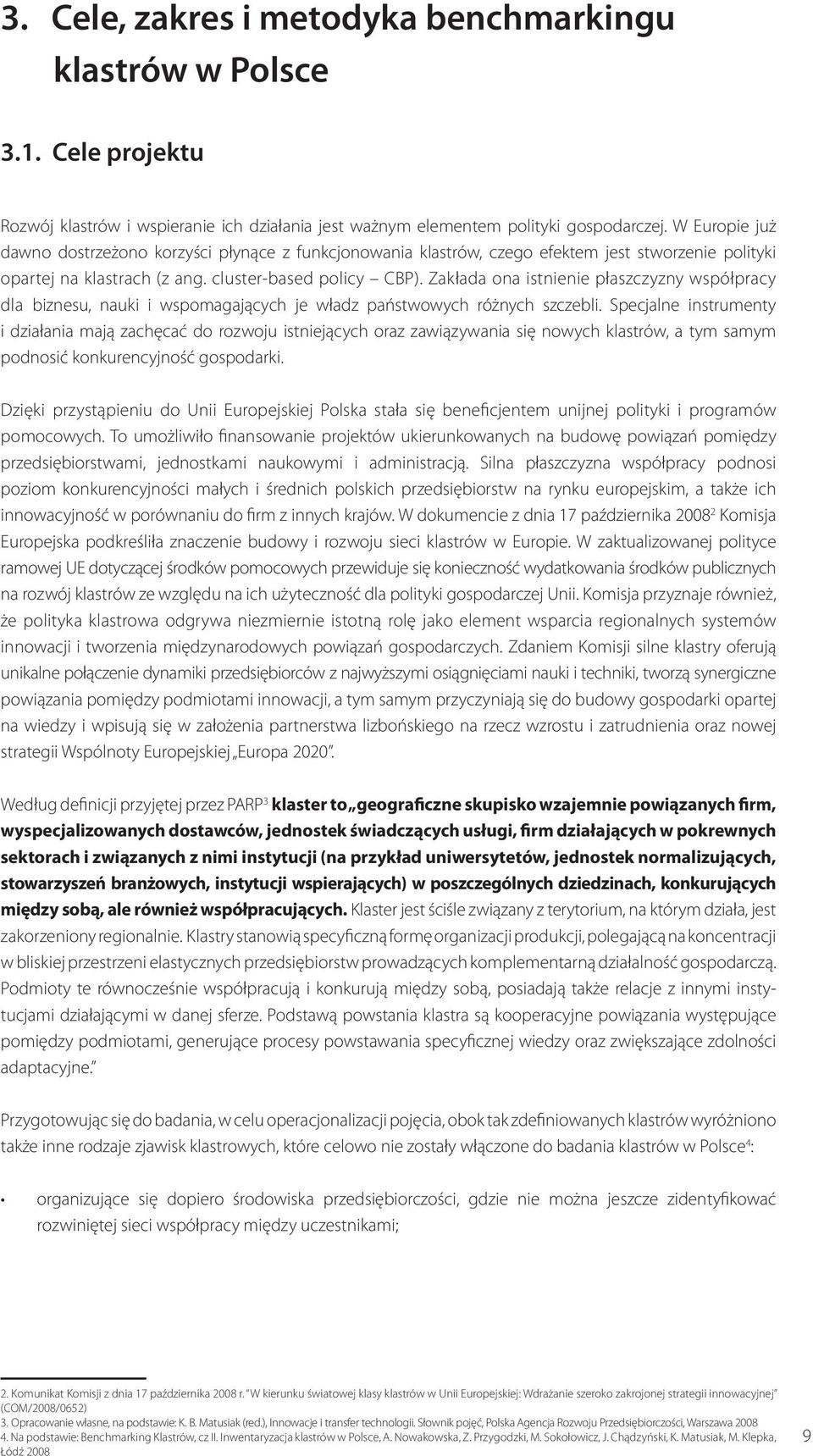 Zakłada ona istnienie płaszczyzny współpracy dla biznesu, nauki i wspomagających je władz państwowych różnych szczebli.