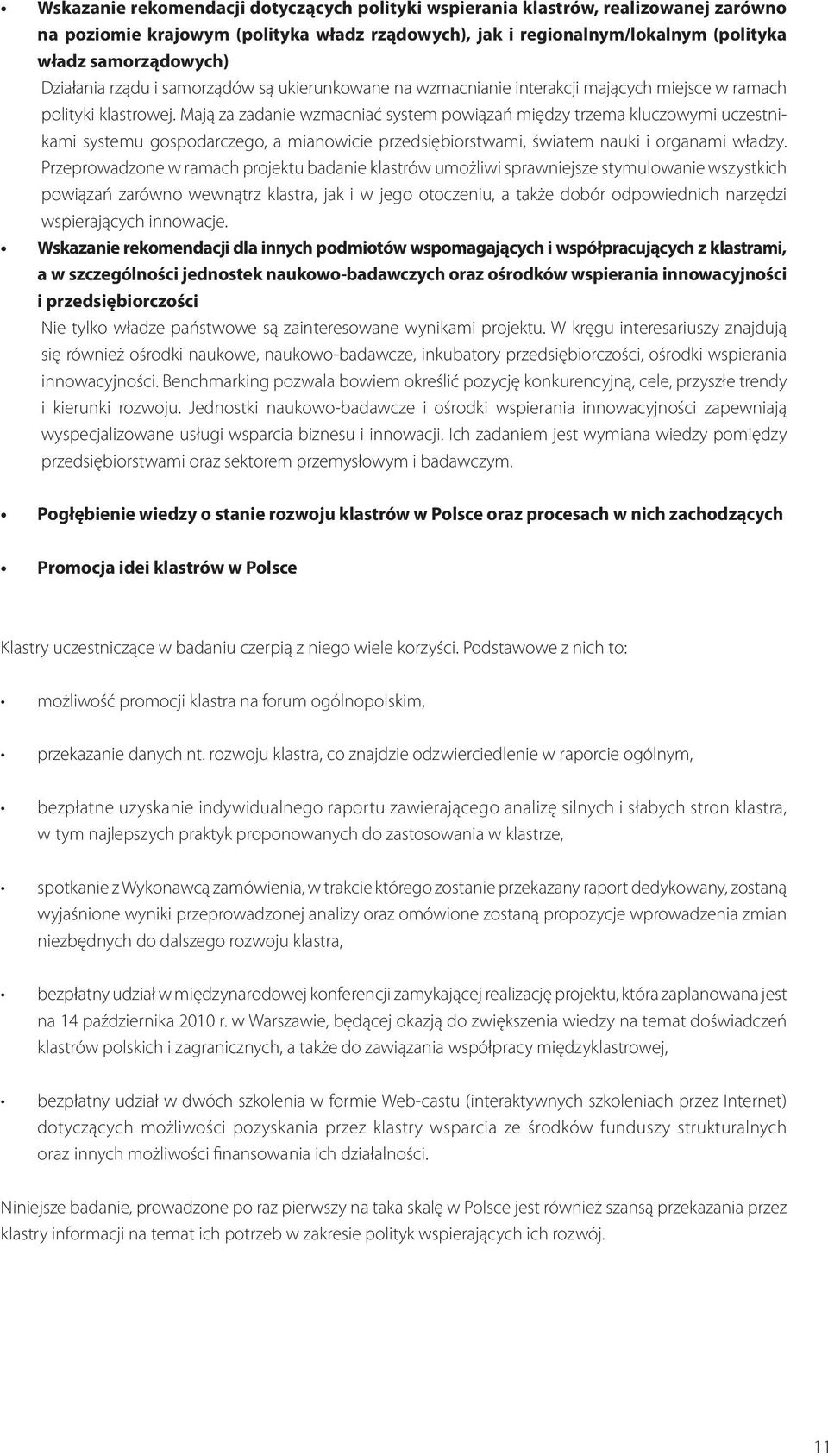 Mają za zadanie wzmacniać system powiązań między trzema kluczowymi uczestnikami systemu gospodarczego, a mianowicie przedsiębiorstwami, światem nauki i organami władzy.