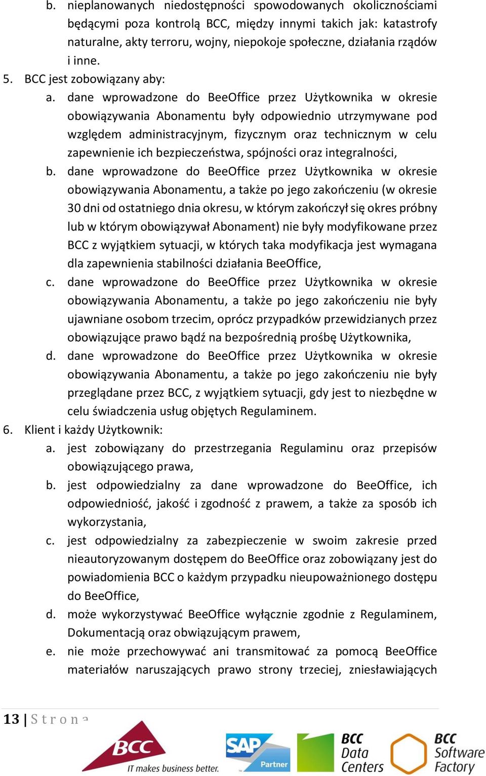 dane wprowadzone do BeeOffice przez Użytkownika w okresie obowiązywania Abonamentu były odpowiednio utrzymywane pod względem administracyjnym, fizycznym oraz technicznym w celu zapewnienie ich