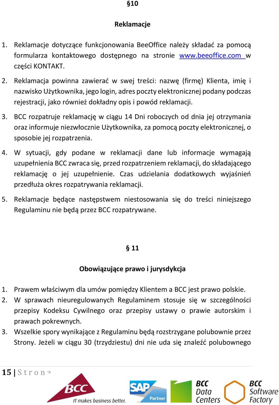 reklamacji. 3. BCC rozpatruje reklamację w ciągu 14 Dni roboczych od dnia jej otrzymania oraz informuje niezwłocznie Użytkownika, za pomocą poczty elektronicznej, o sposobie jej rozpatrzenia. 4.