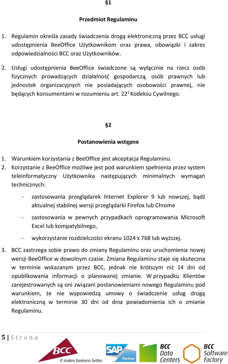 Usługi udostępnienia BeeOffice świadczone są wyłącznie na rzecz osób fizycznych prowadzących działalność gospodarczą, osób prawnych lub jednostek organizacyjnych nie posiadających osobowości prawnej,