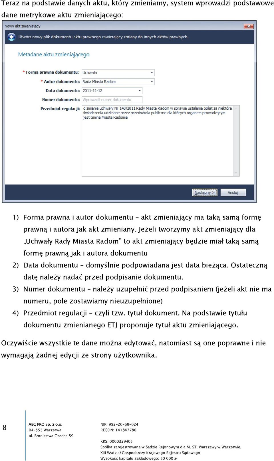 Jeżeli tworzymy akt zmieniający dla Uchwały Rady Miasta Radom to akt zmieniający będzie miał taką samą formę prawną jak i autora dokumentu 2) Data dokumentu domyślnie podpowiadana jest data bieżąca.