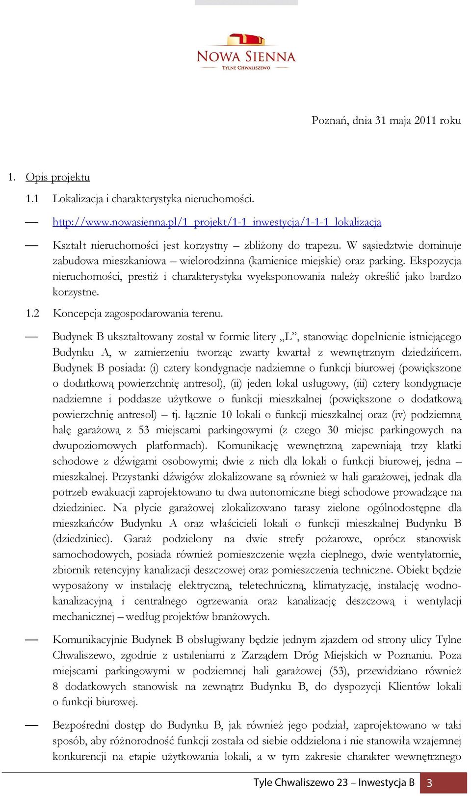 Ekspozycja nieruchomości, prestiŝ i charakterystyka wyeksponowania naleŝy określić jako bardzo korzystne. 1.2 Koncepcja zagospodarowania terenu.