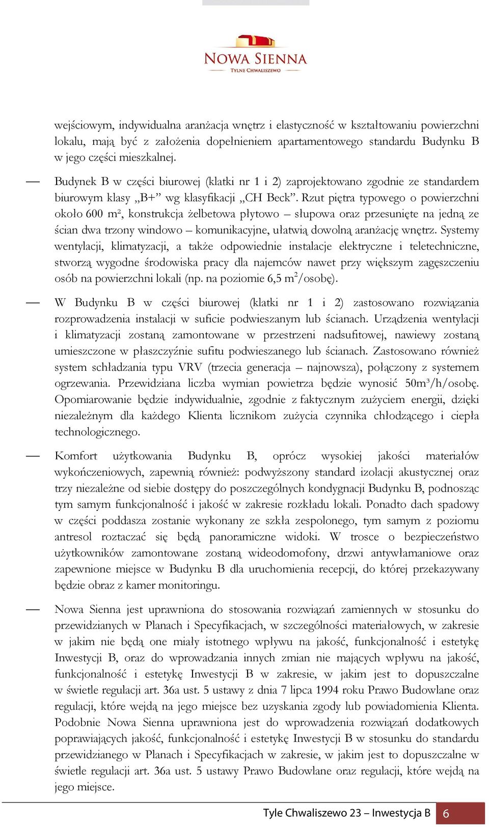 Rzut piętra typowego o powierzchni około 600 m², konstrukcja Ŝelbetowa płytowo słupowa oraz przesunięte na jedną ze ścian dwa trzony windowo komunikacyjne, ułatwią dowolną aranŝację wnętrz.