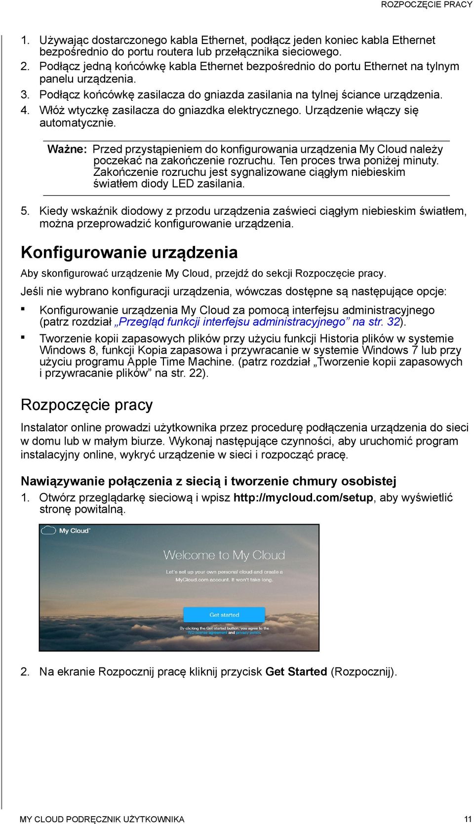 Włóż wtyczkę zasilacza do gniazdka elektrycznego. Urządzenie włączy się automatycznie. Ważne: Przed przystąpieniem do konfigurowania urządzenia My Cloud należy poczekać na zakończenie rozruchu.