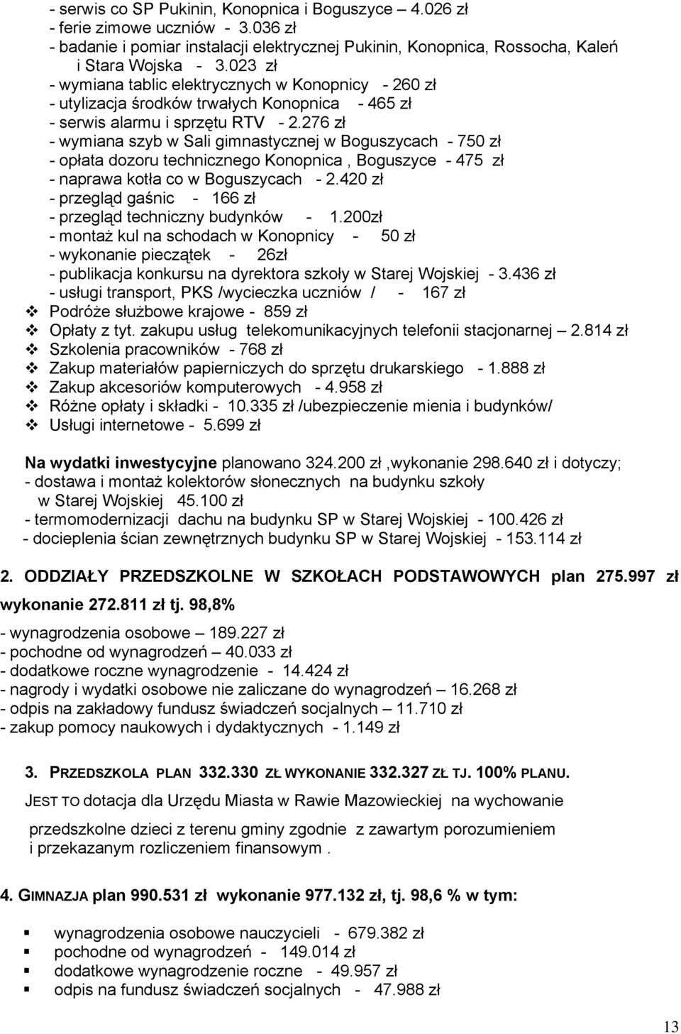 276 zł - wymiana szyb w Sali gimnastycznej w Boguszycach - 750 zł - opłata dozoru technicznego Konopnica, Boguszyce - 475 zł - naprawa kotła co w Boguszycach - 2.