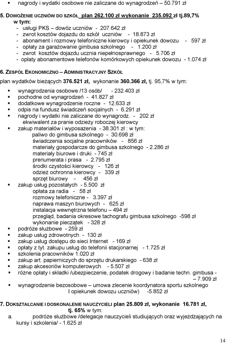 200 zł - zwrot kosztów dojazdu ucznia niepełnosprawnego - 5.706 zł - opłaty abonamentowe telefonów komórkowych opiekunek dowozu - 1.074 zł 6.