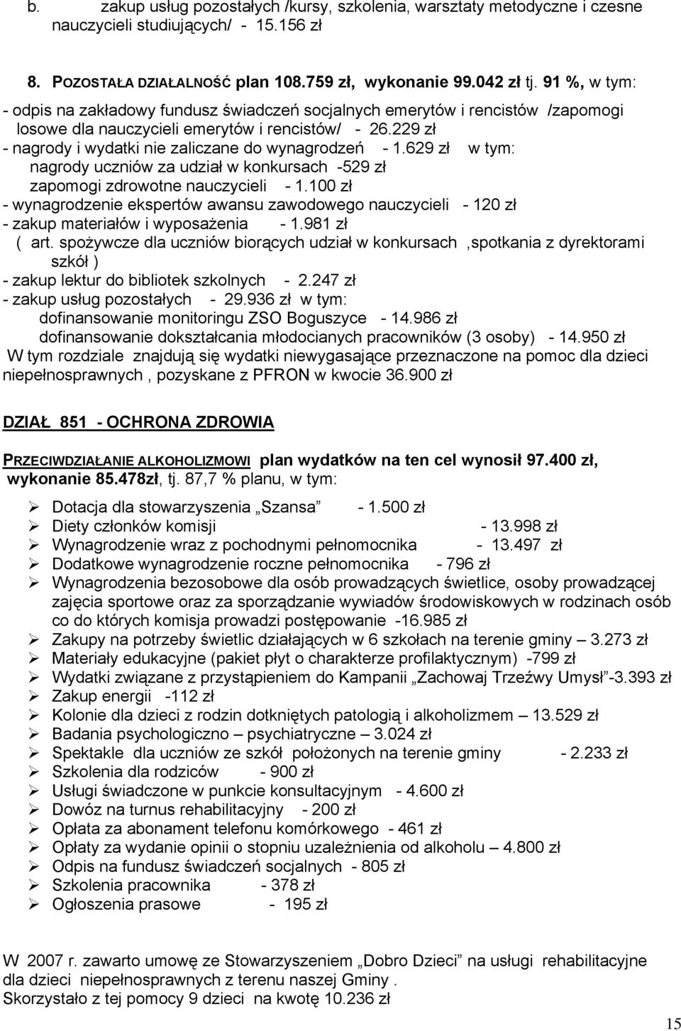 229 zł - nagrody i wydatki nie zaliczane do wynagrodzeń - 1.629 zł w tym: nagrody uczniów za udział w konkursach -529 zł zapomogi zdrowotne nauczycieli - 1.