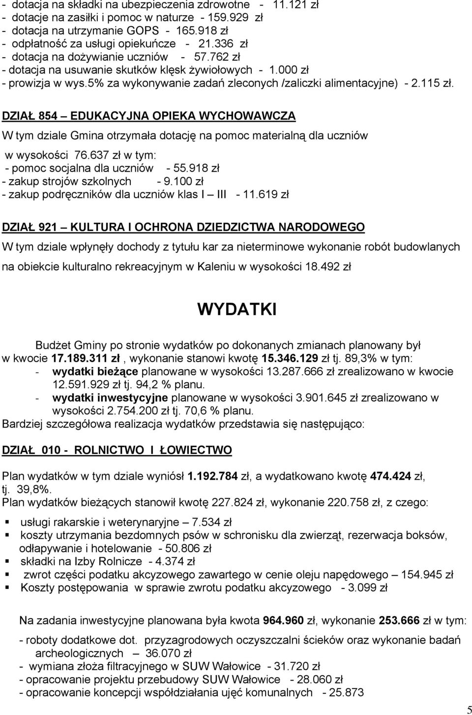 DZIAŁ 854 EDUKACYJNA OPIEKA WYCHOWAWCZA W tym dziale Gmina otrzymała dotację na pomoc materialną dla uczniów w wysokości 76.637 zł w tym: - pomoc socjalna dla uczniów - 55.