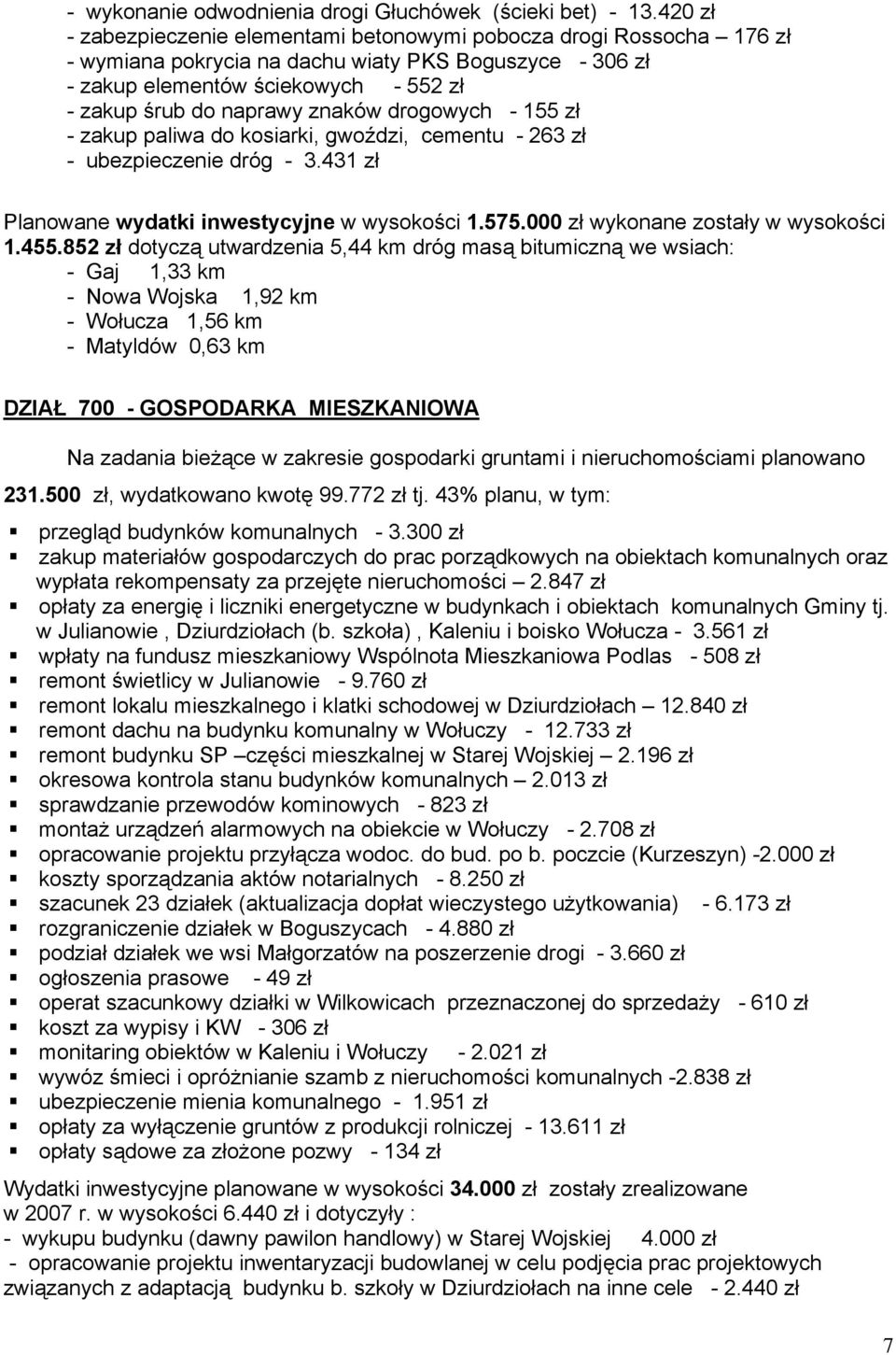 znaków drogowych - 155 zł - zakup paliwa do kosiarki, gwoździ, cementu - 263 zł - ubezpieczenie dróg - 3.431 zł Planowane wydatki inwestycyjne w wysokości 1.575.000 zł wykonane zostały w wysokości 1.