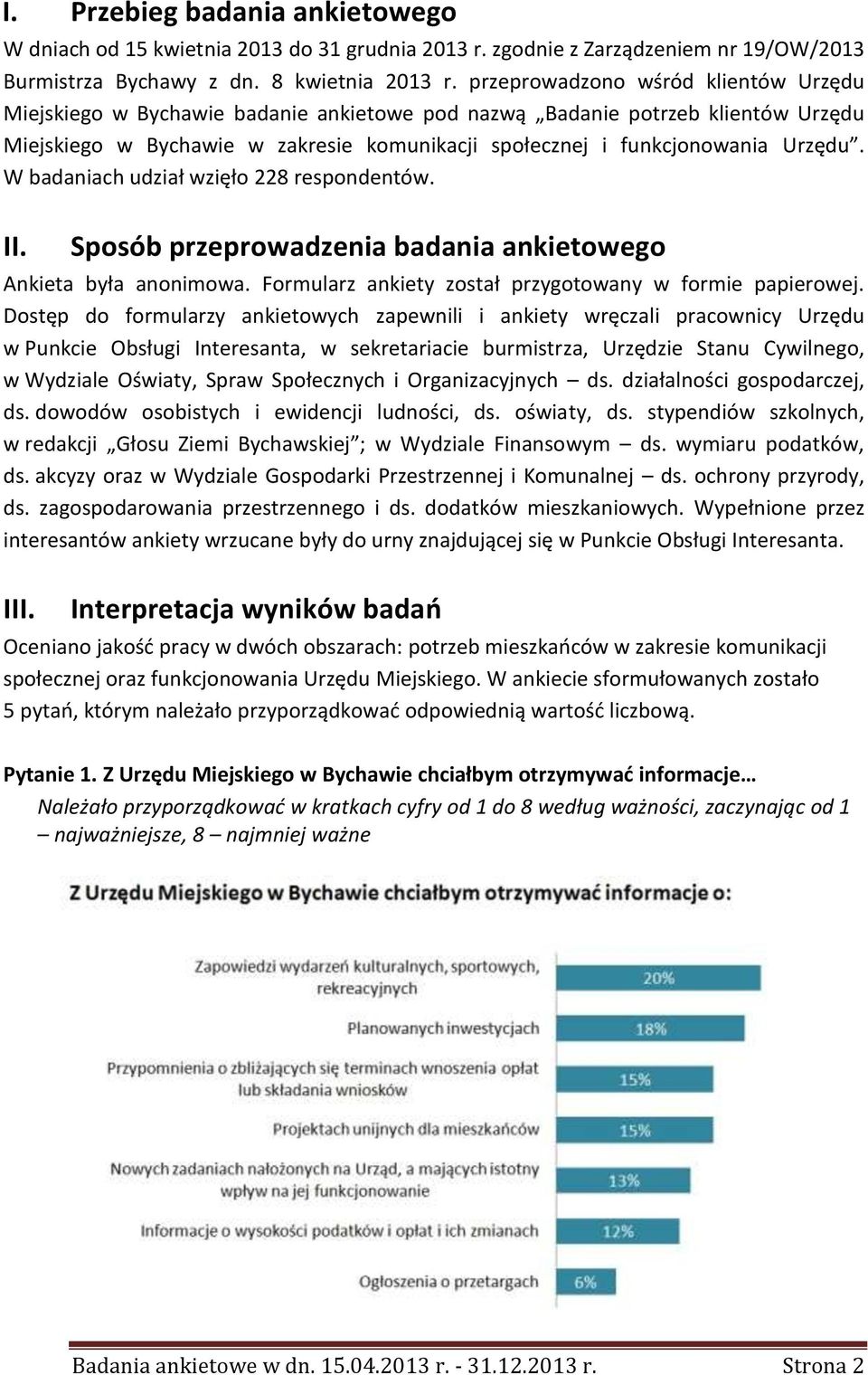 W badaniach udział wzięło 228 respondentów. II. Sposób przeprowadzenia badania ankietowego Ankieta była anonimowa. Formularz ankiety został przygotowany w formie papierowej.