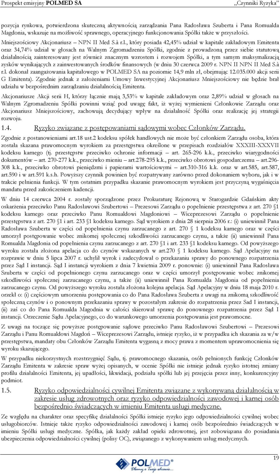 , który posiada 42,45% udział w kapitale zakładowym Emitenta oraz 34,74% udział w głosach na Walnym Zgromadzeniu Spółki, zgodnie z prowadzoną przez siebie statutową działalnością zainteresowany jest