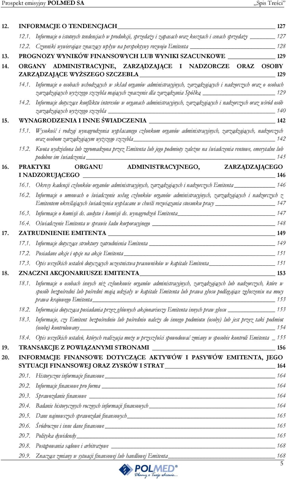 9 14. ORGANY ADMINISTRACYJNE, ZARZĄDZAJĄCE I NADZORCZE ORAZ OSOBY ZARZĄDZAJĄCE WYŻSZEGO SZCZEBLA 129 14.1. Informacje o osobach wchodzących w skład organów administracyjnych, zarządzających i nadzorczych oraz o osobach zarządzających wyższego szczebla mających znaczenie dla zarządzania Spółką 129 14.