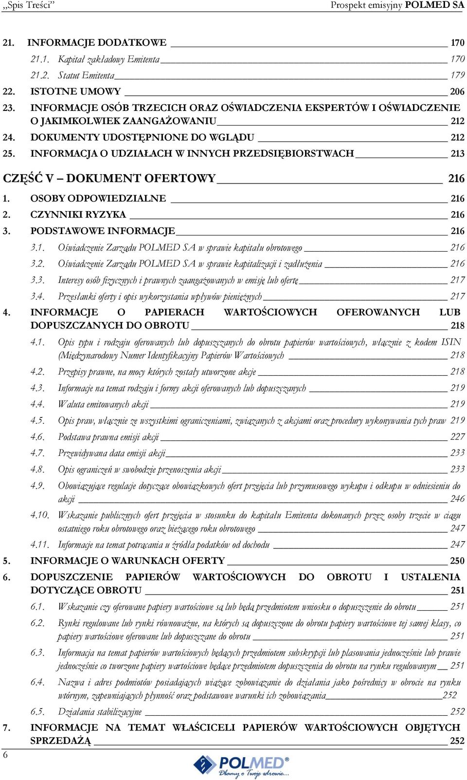 INFORMACJA O UDZIAŁACH W INNYCH PRZEDSIĘBIORSTWACH 213 CZĘŚĆ V DOKUMENT OFERTOWY 216 1. OSOBY ODPOWIEDZIALNE 216 2. CZYNNIKI RYZYKA 216 3. PODSTAWOWE INFORMACJE 216 3.1. Oświadczenie Zarządu POLMED SA w sprawie kapitału obrotowego 216 3.