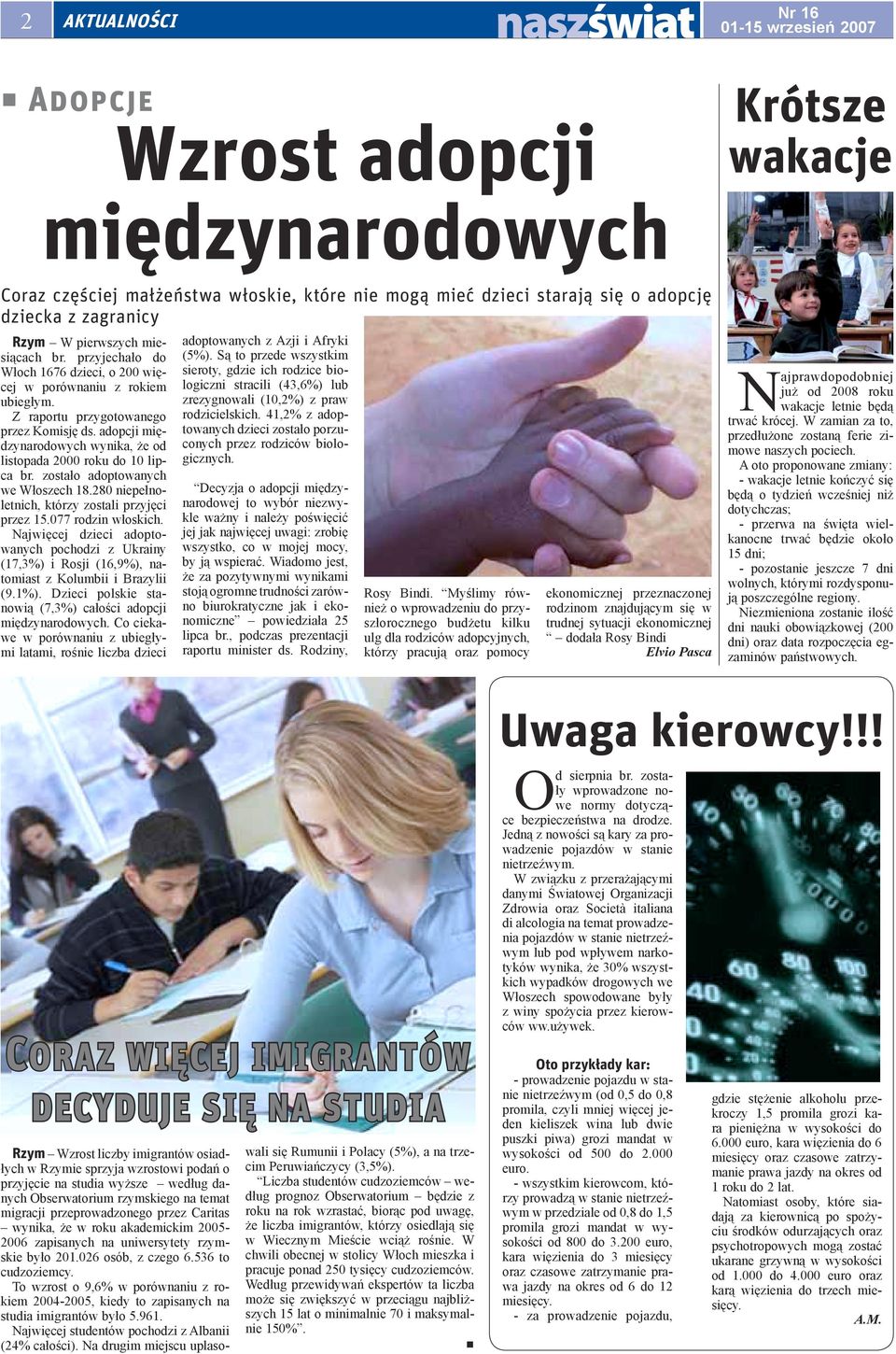 adopcji międzynarodowych wynika, że od listopada 2000 roku do 10 lipca br. zostało adoptowanych we Włoszech 18.280 niepełnoletnich, którzy zostali przyjęci przez 15.077 rodzin włoskich.