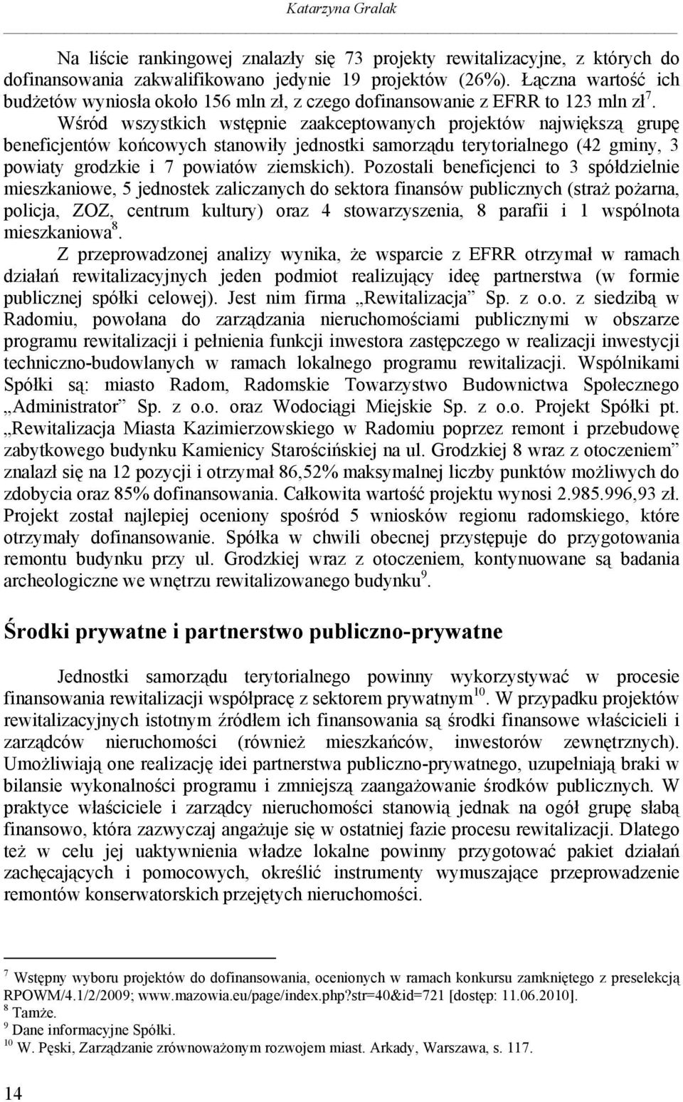 Wśród wszystkich wstępnie zaakceptowanych projektów największą grupę beneficjentów końcowych stanowiły jednostki samorządu terytorialnego (42 gminy, 3 powiaty grodzkie i 7 powiatów ziemskich).