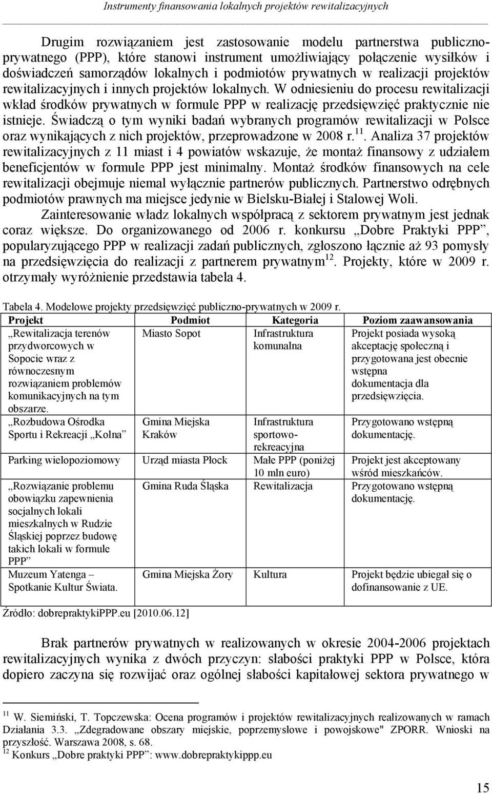 W odniesieniu do procesu rewitalizacji wkład środków prywatnych w formule PPP w realizację przedsięwzięć praktycznie nie istnieje.