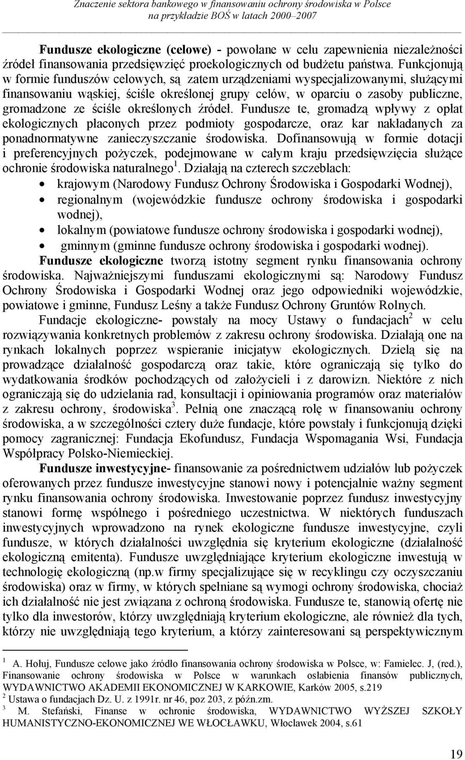 Funkcjonują w formie funduszów celowych, są zatem urządzeniami wyspecjalizowanymi, służącymi finansowaniu wąskiej, ściśle określonej grupy celów, w oparciu o zasoby publiczne, gromadzone ze ściśle