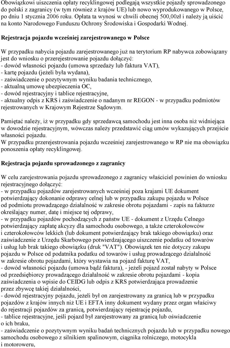 Rejestracja pojazdu wcześniej zarejestrowanego w Polsce W przypadku nabycia pojazdu zarejestrowanego już na terytorium RP nabywca zobowiązany jest do wniosku o przerejestrowanie pojazdu dołączyć: -