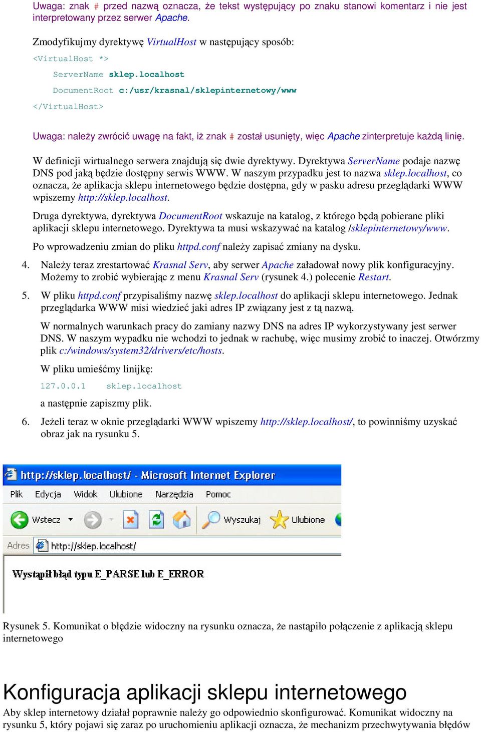 localhost DocumentRoot c:/usr/krasnal/sklepinternetowy/www </VirtualHost> Uwaga: naley zwróci uwag na fakt, i znak # został usunity, wic Apache zinterpretuje kad lini.