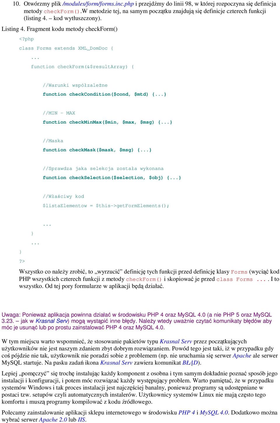 php class Forms extends XML_DomDoc { function checkform(&$resultarray) { //Warunki współzalene function checkcondition($cond, $mtd) {} //MIN - MAX function checkminmax($min, $max, $msg) {} //Maska