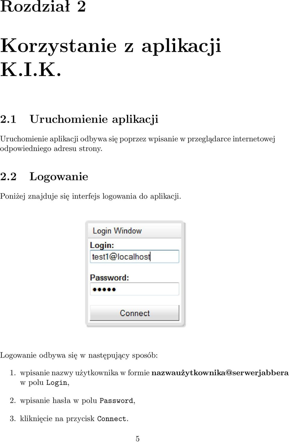 1 Uruchomienie aplikacji Uruchomienie aplikacji odbywa się poprzez wpisanie w przeglądarce internetowej