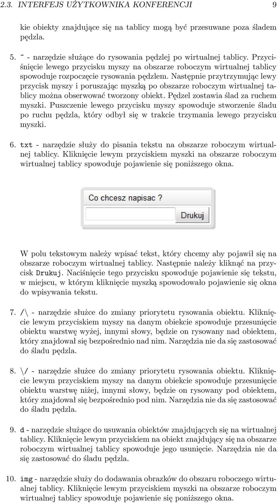 Następnie przytrzymując lewy przycisk myszy i poruszając myszką po obszarze roboczym wirtualnej tablicy można obserwować tworzony obiekt. Pędzel zostawia ślad za ruchem myszki.