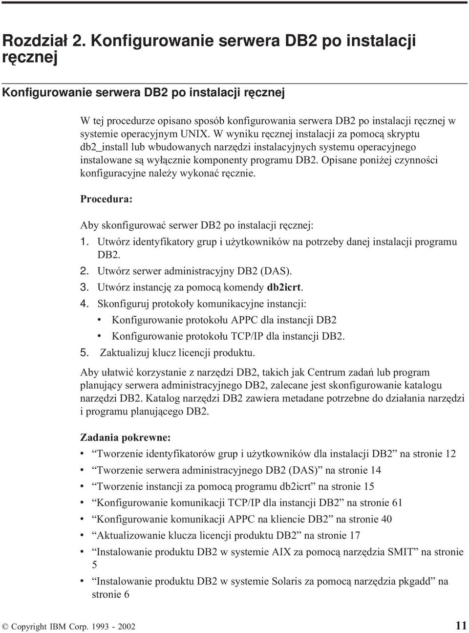 operacyjnym UNIX. W wyniku ręcznej instalacji za pomocą skryptu db2_install lub wbudowanych narzędzi instalacyjnych systemu operacyjnego instalowane są wyłącznie komponenty programu DB2.