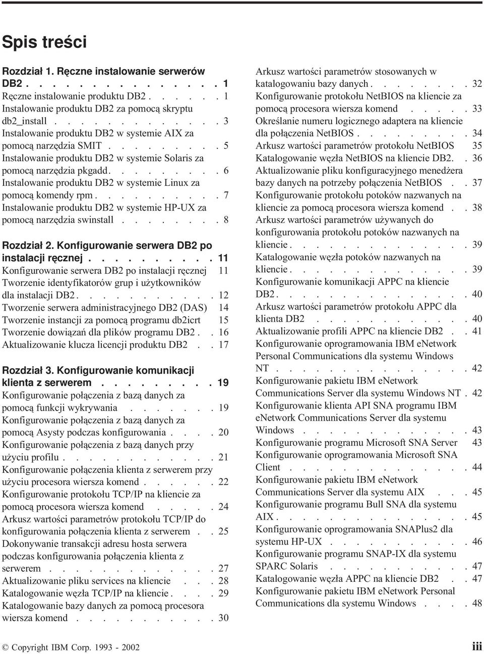 ........ 6 Instalowanie produktu DB2 w systemie Linux za pomocą komendy rpm.......... 7 Instalowanie produktu DB2 w systemie HP-UX za pomocą narzędzia swinstall........ 8 Rozdział 2.