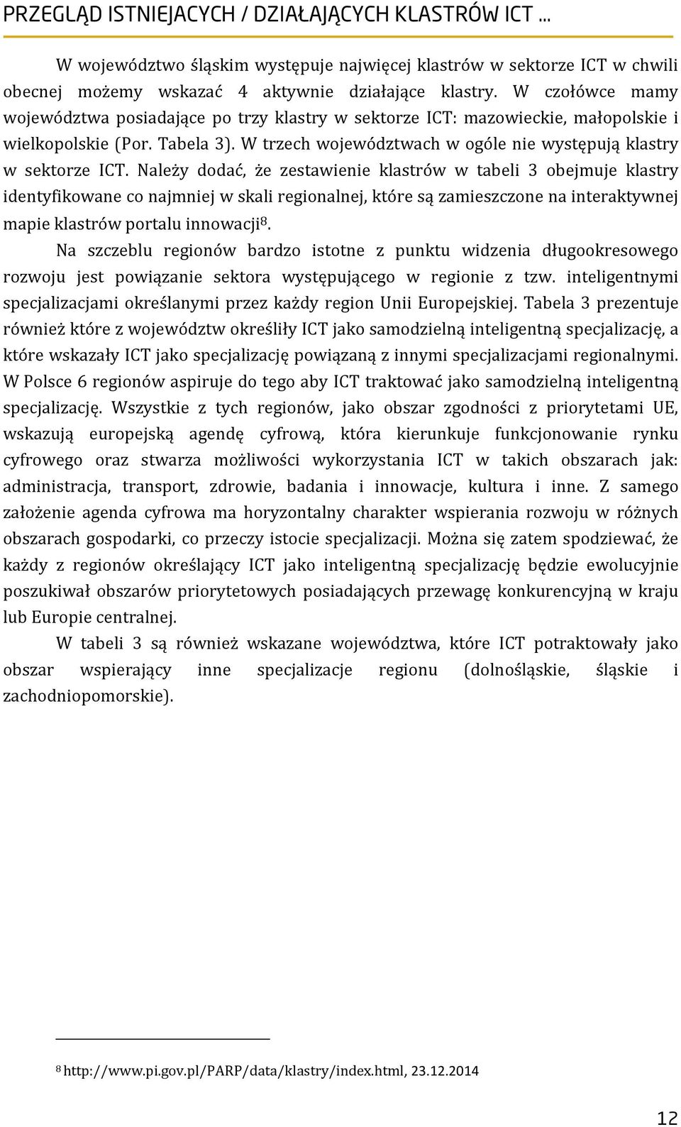 Należy dodać, że zestawienie klastrów w tabeli 3 obejmuje klastry identyfikowane co najmniej w skali regionalnej, które są zamieszczone na interaktywnej mapie klastrów portalu innowacji 8.