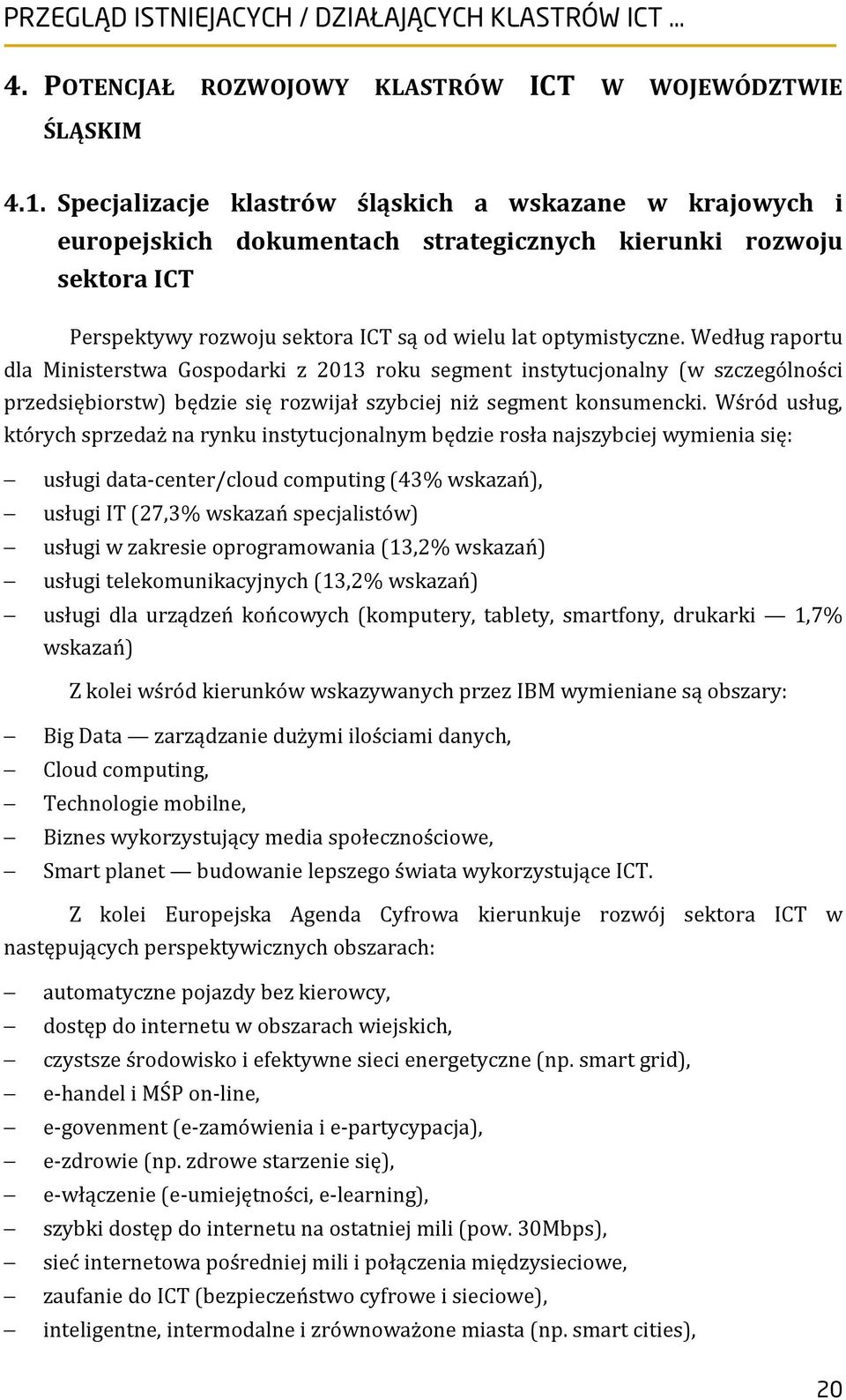 Według raportu dla Ministerstwa Gospodarki z 2013 roku segment instytucjonalny (w szczególności przedsiębiorstw) będzie się rozwijał szybciej niż segment konsumencki.