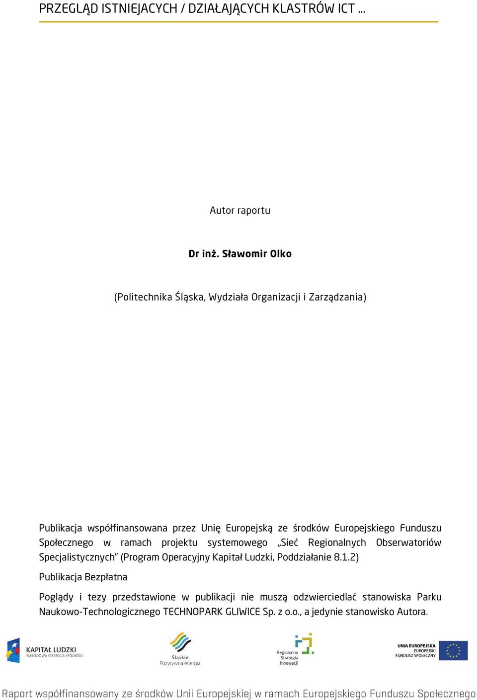 środków Europejskiego Funduszu Społecznego w ramach projektu systemowego Sieć Regionalnych Obserwatoriów Specjalistycznych