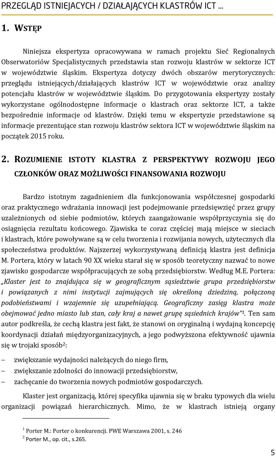 Do przygotowania ekspertyzy zostały wykorzystane ogólnodostępne informacje o klastrach oraz sektorze ICT, a także bezpośrednie informacje od klastrów.