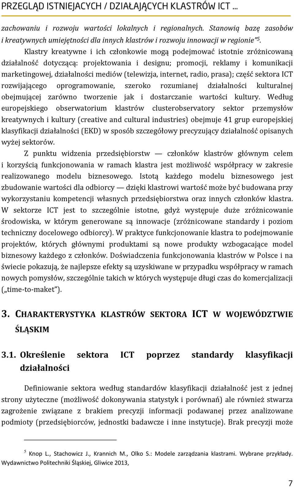 internet, radio, prasa); część sektora ICT rozwijającego oprogramowanie, szeroko rozumianej działalności kulturalnej obejmującej zarówno tworzenie jak i dostarczanie wartości kultury.